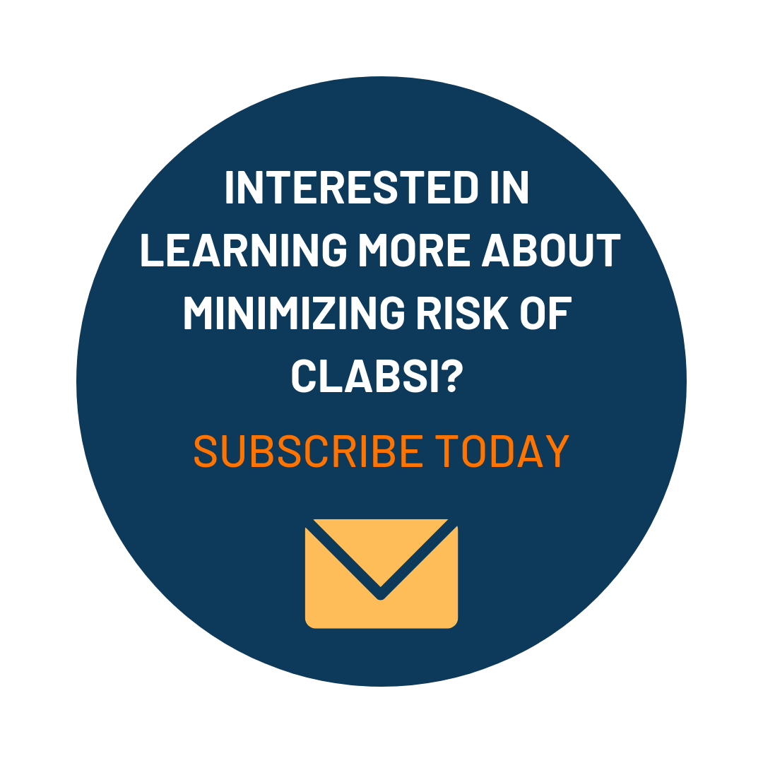 CLABSI Blog Button Interested in learning more about minimizing risk of clabsi? subscribe today: click here