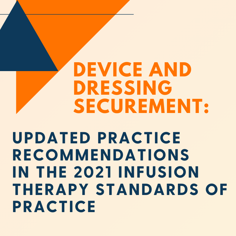 Device and Dressing Securement: Updated Practices Recommendations in the 2021 Infusion Therapy Standards of Practice