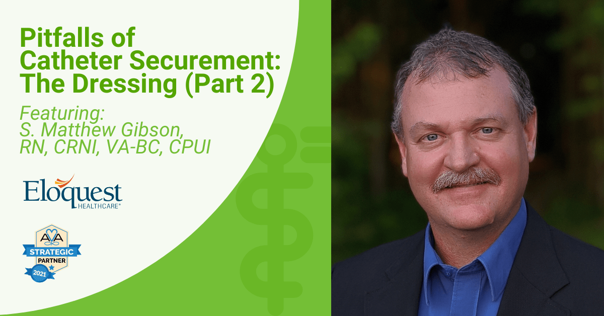 Blog 89 Gibson Summary Pitfalls of Catheter Securement: The Dressing (Part Two); headshot of S. Matthew Gibson
