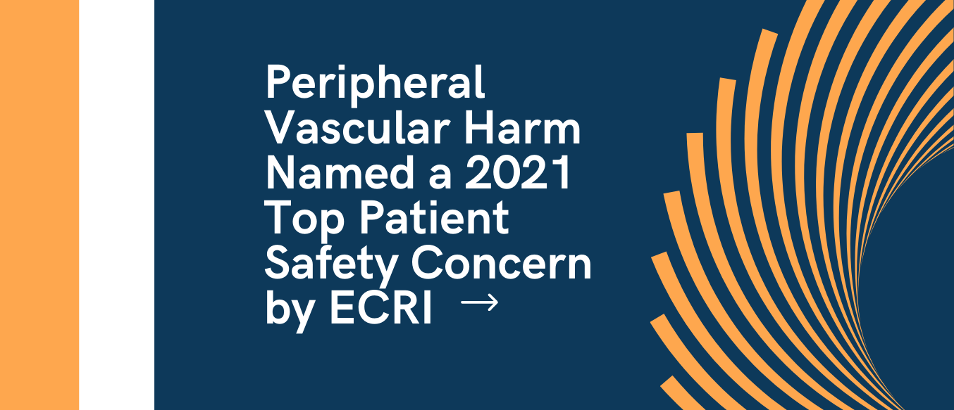 Blog 94 Peripheral Vascular Harm Named a 2021 Top Patient Safety Concern by ECRI Peripheral Vascular Harm Named a 2021 Top Patient Safety Concern by ECRI