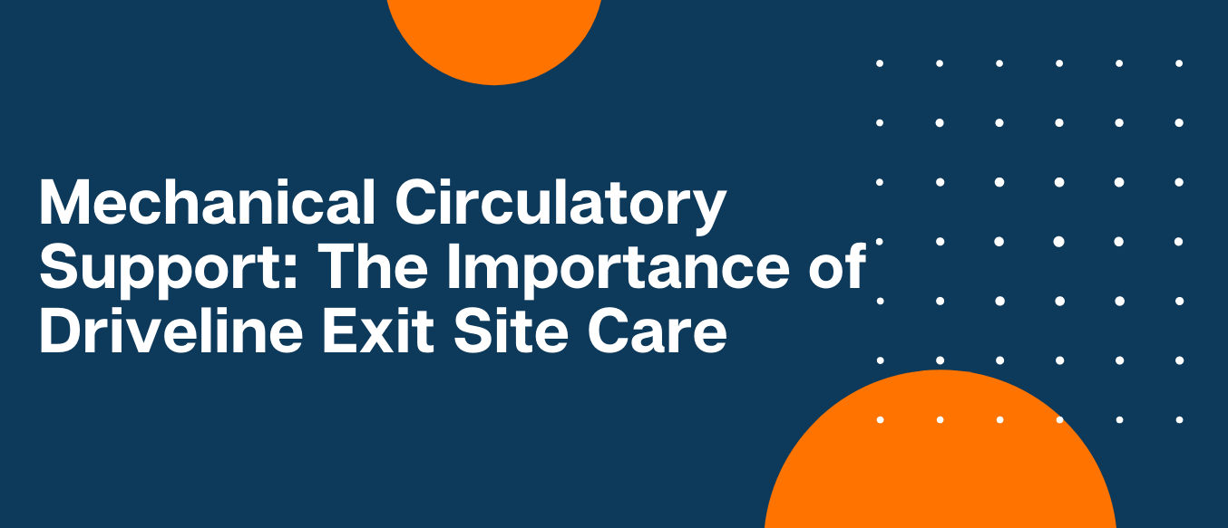 Text: Mechanical Circulatory Support: The Importance of Driveline Exit Site Care
