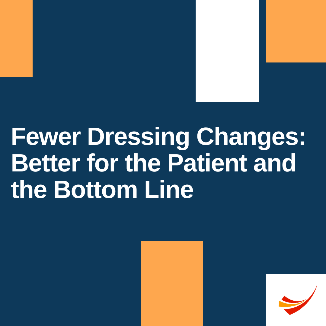 Text: Fewer Dressing Changes: Better for the patient and the bottom line