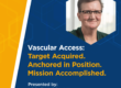 Test: Vascular Access. Target Acquired. Anchored in Position. Mission Accomplished.